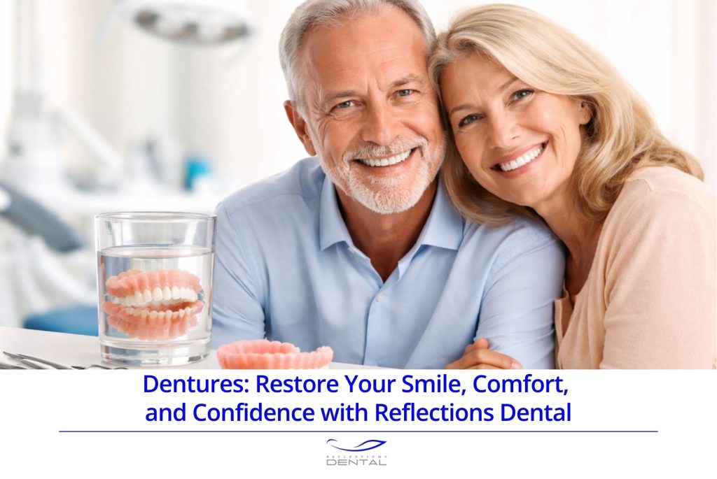 Dentures Restore Your Smile, Comfort, and Confidence with Reflections Dental
